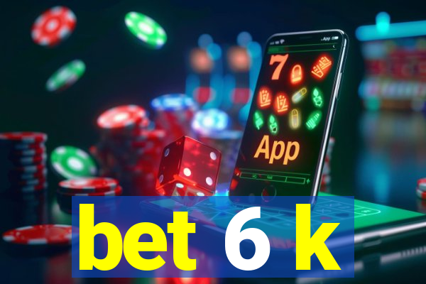 bet 6 k